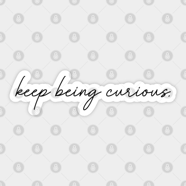 Keep Being Curious Sticker by tinkermamadesigns